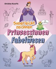 Superleicht zeichnen: Prinzessinnen und Fabelwesen. Ab 6 Jahren