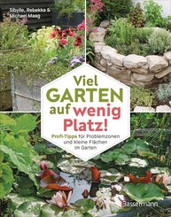 Viel Garten auf wenig Platz! Profi-Tipps f&uuml;r Problemzonen und kleine Fl&auml;chen im Garten