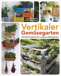 Vertikaler Gem&uuml;segarten - 20 DIY-Projekte f&uuml;r essbare Minig&auml;rten