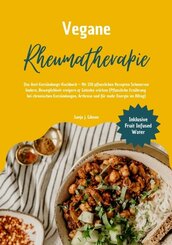Vegane Rheumatherapie: Das Anti-Entz&uuml;ndungs-Kochbuch - Mit 150 pflanzlichen Rezepten Schmerzen lindern, Beweglichkeit steigern & Gelenke st&auml;rken
