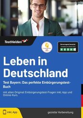 Leben in Deutschland Test Bayern: Das perfekte Einb&uuml;rgerungstest-Buch - mit allen Original Einb&uuml;rgerungstest-Fragen inkl. App und Online-Kurs.