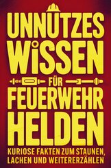 Unn&uuml;tzes Wissen f&uuml;r Feuerwehrhelden: Kuriose Fakten zum Staunen, Lachen und Weitererz&auml;hlen