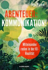 Abenteuer: Kommunikation! Miteinander reden in der KI-Realit&auml;t.
