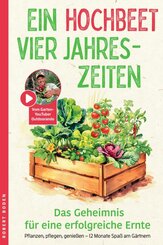 Ein Hochbeet, Vier Jahreszeiten - das Geheimnis f&uuml;r erfolgreiche Ernte