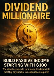 Dividend Millionaire: Build Passive Income Starting With $100