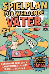 Spielplan f&uuml;r werdende V&auml;ter - Humorvoller Guide durch Schwangerschaft, Geburt und erstes Babyjahr