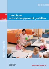 Handbücher für die frühkindliche Bildung / Lernräume entwicklungsgerecht gestalten