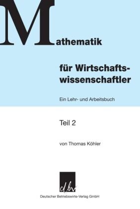Mathematik für Wirtschaftswissenschaftler - Tl.2 - Thomas Köhler