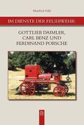 Im Dienste der Feuerwehr: Gottlieb Daimler, Carl Benz u. Ferdinand Porsche