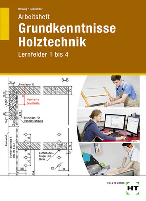 Grundkenntnisse Holztechnik: Lernfelder 1-4, Arbeitsheft