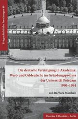 Die deutsche Vereinigung in Akademia: West- und Ostdeutsche im Gründungsprozess der Universität Potsdam 1990-1994.
