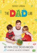 The Dad Lab - Mit Papa coole Sachen machen - 40 einfache und witzige Experimente