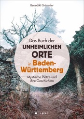 Das Buch der unheimlichen Orte in Baden-Württemberg