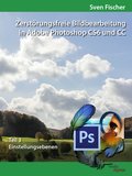 Zerstörungsfreie Bildbearbeitung mit Adobe Photoshop CS6 und CC - Teil 3 (eBook, )