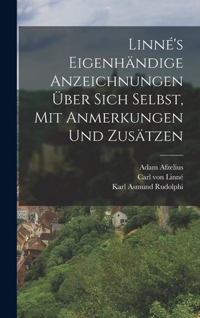 Linné's eigenhändige Anzeichnungen über sich Selbst, mit Anmerkungen und Zusätzen