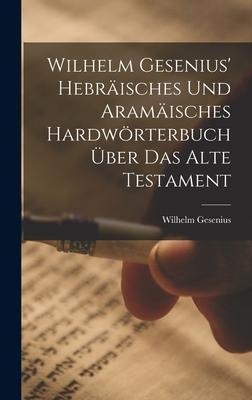 Wilhelm Gesenius' Hebräisches Und Aramäisches Hardwörterbuch Über Das Alte Testament