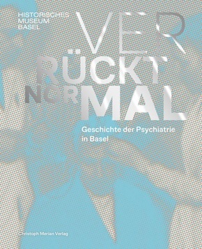 Verrückt normal - Geschichte der Psychiatrie in Basel