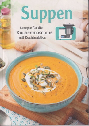 Suppen - Rezepte für die Küchenmaschine mit Kochfunktion