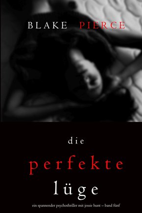 Die Perfekte Lüge (Ein spannender Psychothriller mit Jessie Hunt - Band Fünf) (eBook, ePUB)