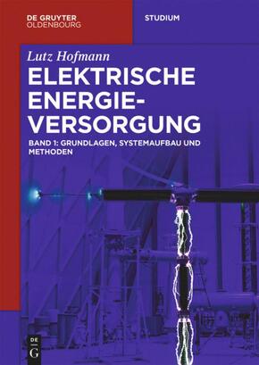Lutz Hofmann: Elektrische Energieversorgung: Grundlagen, Systemaufbau und Methoden - Bd.1