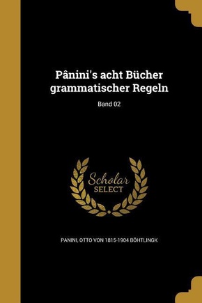 Pânini's acht Bücher grammatischer Regeln; Band 02