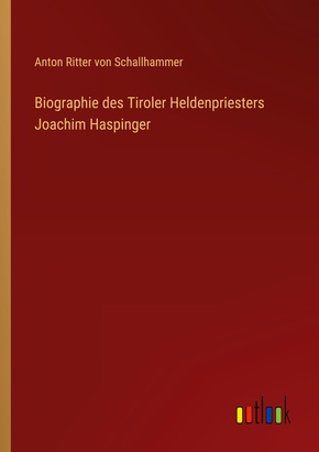 Biographie des Tiroler Heldenpriesters Joachim Haspinger