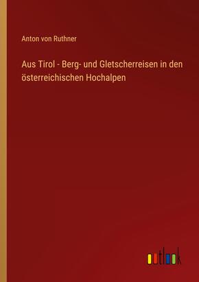 Aus Tirol - Berg- und Gletscherreisen in den österreichischen Hochalpen
