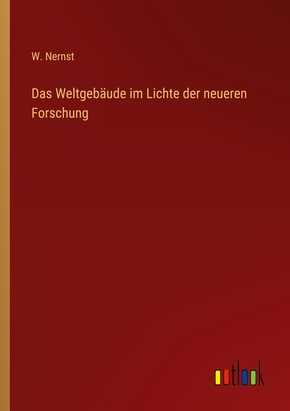 Das Weltgebäude im Lichte der neueren Forschung