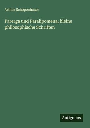 Parerga und Paralipomena; kleine philosophische Schriften