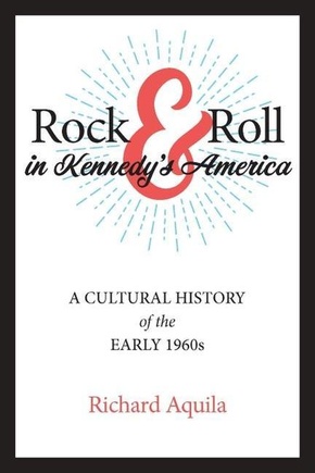 Rock & Roll in Kennedy's America - A Cultural History of the Early 1960s