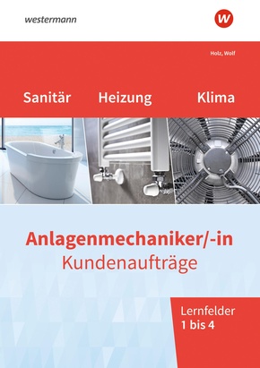 Anlagenmechaniker/-in Sanitär-, Heizungs- und Klimatechnik. Kundenaufträge Lernfelder 1-4 Arbeitsheft