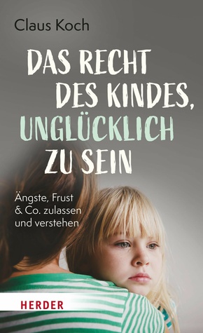 Das Recht des Kindes, unglücklich zu sein (eBook, ePUB)
