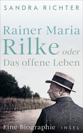 Rainer Maria Rilke oder Das offene Leben