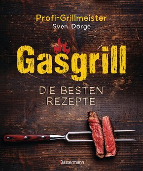 Gasgrill - Die besten Rezepte für Fleisch, Fisch, Gemüse, Desserts, Grillsaucen, Dips, Marinaden u.v.m. Bewusst grillen und genießen (eBook, ePUB)