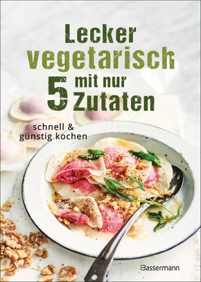 Lecker vegetarisch mit nur 5 Zutaten - schnelle, preiswerte und gesunde Rezepte (eBook, ePUB)