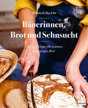 Von Getreidefeldern, Brot und Sehnsucht: Wie Bäuerinnen backen (eBook, ePUB)