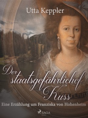 Der staatsgefährliche Kuss. Eine Erzählung um Franziska von Hohenheim. (eBook, ePUB)