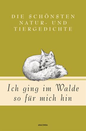 Ich ging im Walde so für mich hin - Die schönsten Natur- und Tiergedichte