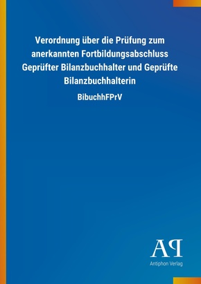 Verordnung über die Prüfung zum anerkannten Fortbildungsabschluss Geprüfter Bilanzbuchhalter und Geprüfte Bilanzbuchhalt