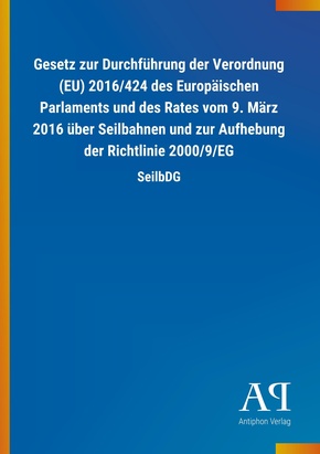 Gesetz zur Durchführung der Verordnung (EU) 2016/424 des Europäischen Parlaments und des Rates vom 9. März 2016 über Sei