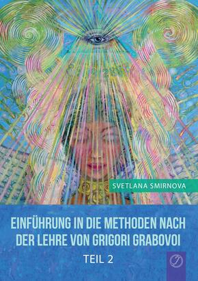 Einführung in die Methoden nach der Lehre von Grigori Grabovoi - Teil 2 - Tl.2