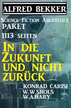 1113 Seiten Science Fiction Abenteuer Paket: In die Zukunft und nicht zurück (eBook, ePUB)