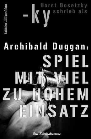 Archibald Duggan - Drei Kriminalromane: Spiel mit viel zu hohem Einsatz (eBook, ePUB)