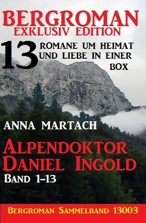 Alpendoktor Daniel Ingold Band 1-13 - Bergroman Sammelband 13003 -13 Romane um Heimat und Liebe in einer Box (eBook, ePUB)