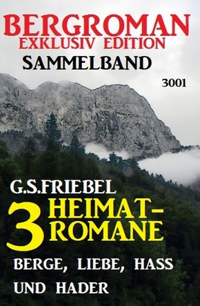 3 Heimat-Romane: Berge, Liebe, Hass und Hader - Bergroman Exklusiv Edition Sammelband 3001 (eBook, ePUB)