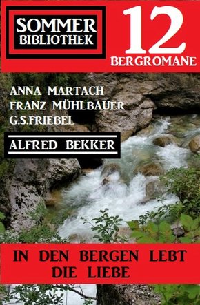 In den Bergen lebt die Liebe: Sommer Bibliothek 12 Bergromane (eBook, ePUB)