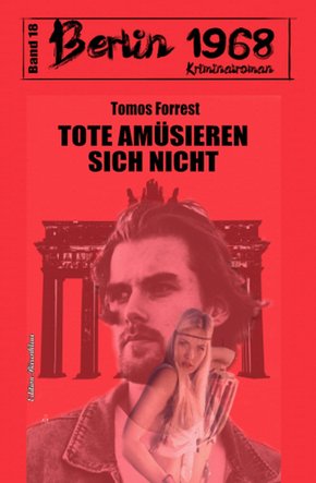 Tote amüsieren sich nicht Berlin 1968 Kriminalroman Band 18 (eBook, ePUB)