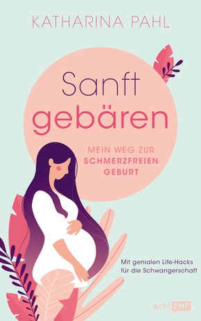 Sanft gebären: Mein Weg zur schmerzfreien Geburt (eBook, ePUB)