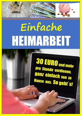 Einfache Heimarbeit - 30 EURO und mehr pro Stunde verdienen, ganz einfach von zu Hause aus. (eBook, ePUB)