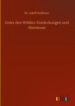 Unter den Wilden: Entdeckungen und Abenteuer